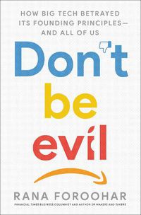 Cover image for Don't Be Evil: How Big Tech Betrayed Its Founding Principles -- and All of Us