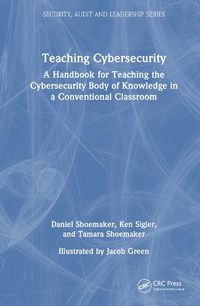 Cover image for Teaching Cybersecurity: A Handbook for Teaching the Cybersecurity Body of Knowledge in a Conventional Classroom