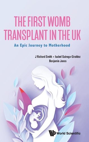 Cover image for First Womb Transplant In The Uk, The: An Epic Journey To Motherhood