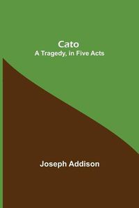 Cover image for Cato; A Tragedy, in Five Acts