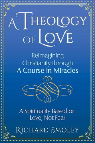 A Theology of Love: Reimagining Christianity through A Course in Miracles