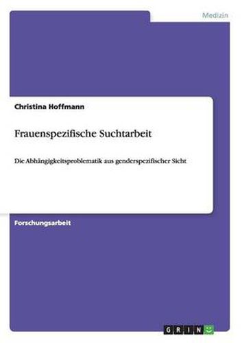 Cover image for Frauenspezifische Suchtarbeit: Die Abhangigkeitsproblematik aus genderspezifischer Sicht