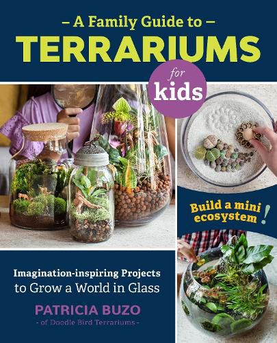 Cover image for A Family Guide to Terrariums for Kids: Imagination-inspiring Projects to Grow a World in Glass - Build a mini ecosystem!