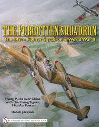 Cover image for The Forgotten Squadron: The 449th Fighter Squadron in World War II Flying P-38s with the Flying Tigers, 14th AF