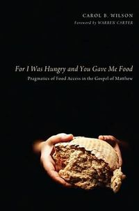 Cover image for For I Was Hungry and You Gave Me Food: Pragmatics of Food Access in the Gospel of Matthew