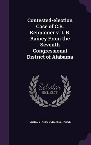 Cover image for Contested-Election Case of C.B. Kennamer V. L.B. Rainey from the Seventh Congressional District of Alabama