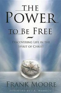 Cover image for Power to Be Free: Discovering Life in the Spirit of Christ