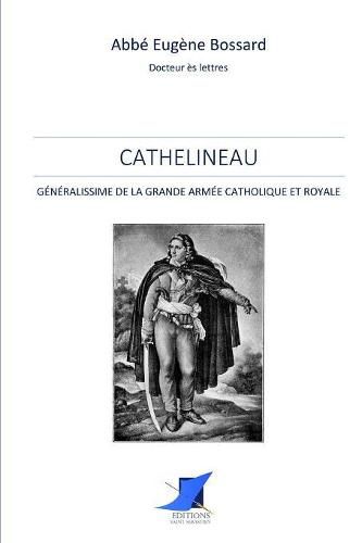 Cathelineau, G n ralissime de la Grande Arm e Catholique et Royale