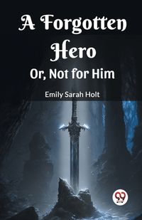 Cover image for A Forgotten Hero Or, Not for Him