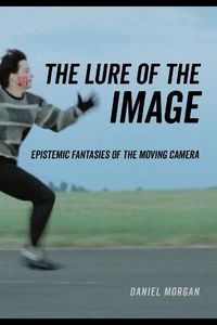 Cover image for The Lure of the Image: Epistemic Fantasies of the Moving Camera