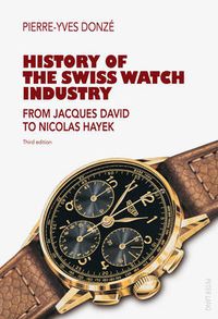 Cover image for History of the Swiss Watch Industry: From Jacques David to Nicolas Hayek- Third edition