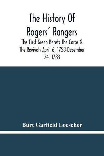 The History Of Rogers' Rangers; The First Green Berets The Corps & The Revivals April 6, 1758-December 24, 1783