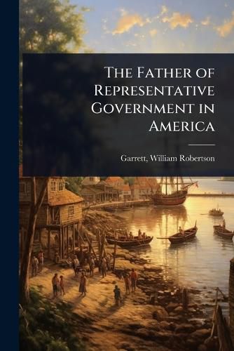 Cover image for The Father of Representative Government in America