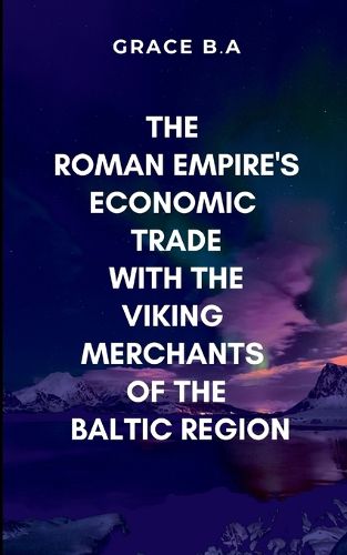 Cover image for The Roman Empire's Economic Trade with the Viking Merchants of the Baltic Region