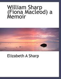 Cover image for William Sharp (Fiona MacLeod) a Memoir