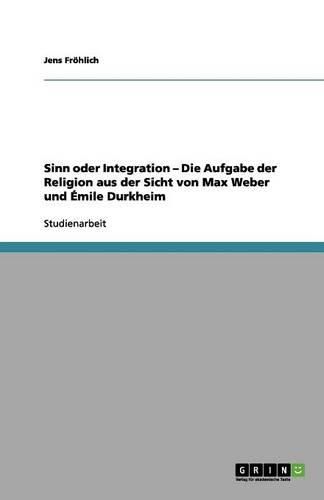 Cover image for Sinn oder Integration - Die Aufgabe der Religion aus der Sicht von Max Weber und Emile Durkheim