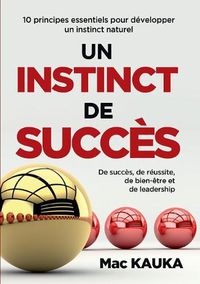 Cover image for Un Instinct de Succes: 10 principes essentiels pour developper un instinct naturel de succes, de reussite, de bien-etre et de leadership