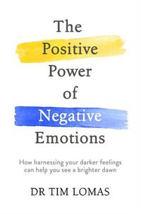 Cover image for The Positive Power of Negative Emotions: How harnessing your darker feelings can help you see a brighter dawn