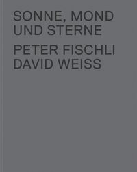 Cover image for The Sun, the Moon and the Stars: Peter Fischli and David Weiss