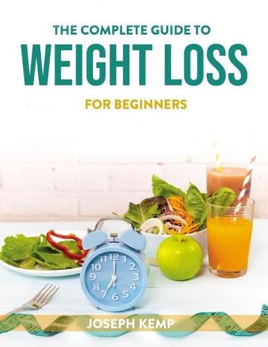 The Complete Guide to Weight Loss: For Beginners