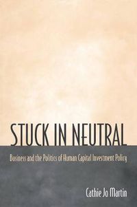 Cover image for Stuck in Neutral: Business and the Politics of Human Capital Investment Policy