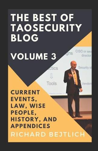 Cover image for The Best of TaoSecurity Blog, Volume 3: Current Events, Law, Wise People, History, and Appendices