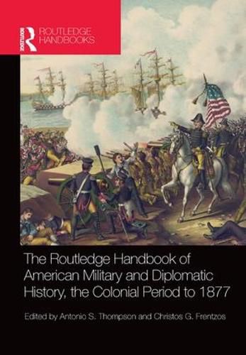 Cover image for The Routledge Handbook of American Military and Diplomatic History: The Colonial Period to 1877