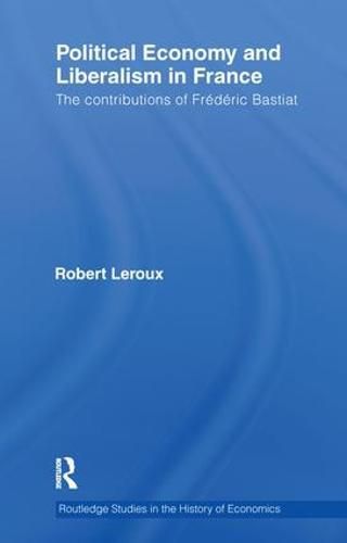 Political Economy and Liberalism in France: The Contributions of Frederic Bastiat