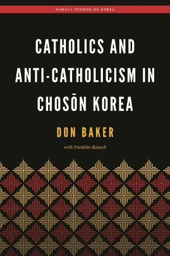 Catholics and Anti-Catholicism in Choson Korea