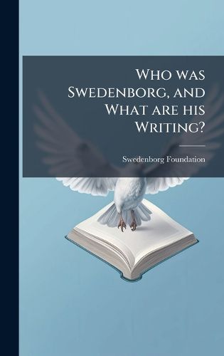 Cover image for Who was Swedenborg, and What are his Writing?