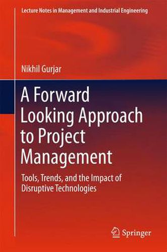 Cover image for A Forward Looking Approach to Project Management: Tools, Trends,  and the Impact of Disruptive Technologies