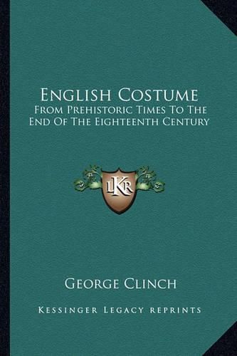 Cover image for English Costume: From Prehistoric Times to the End of the Eighteenth Century
