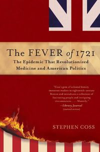 Cover image for The Fever of 1721: The Epidemic That Revolutionized Medicine and American Politics