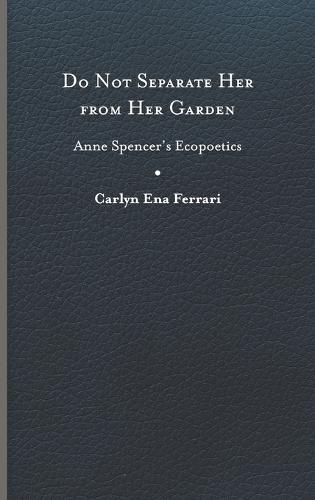 Do Not Separate Her from Her Garden: Anne Spencer's Ecopoetics