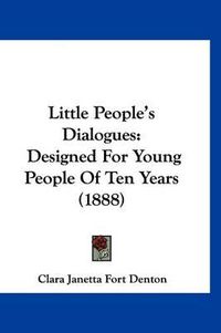 Cover image for Little People's Dialogues: Designed for Young People of Ten Years (1888)