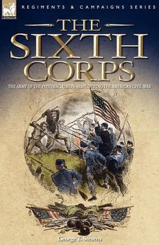 Cover image for The Sixth Corps: The Army of the Potomac, Union Army, During the American Civil War