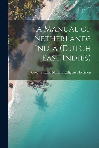 Cover image for A Manual of Netherlands India (Dutch East Indies)