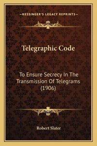 Cover image for Telegraphic Code: To Ensure Secrecy in the Transmission of Telegrams (1906)