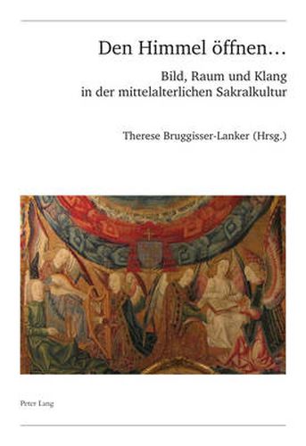 Cover image for Den Himmel Eoffnen ...: Bild, Raum Und Klang in Der Mittelalterlichen Sakralkultur