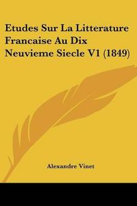 Cover image for Etudes Sur La Litterature Francaise Au Dix Neuvieme Siecle V1 (1849)