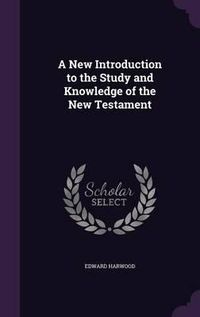 Cover image for A New Introduction to the Study and Knowledge of the New Testament