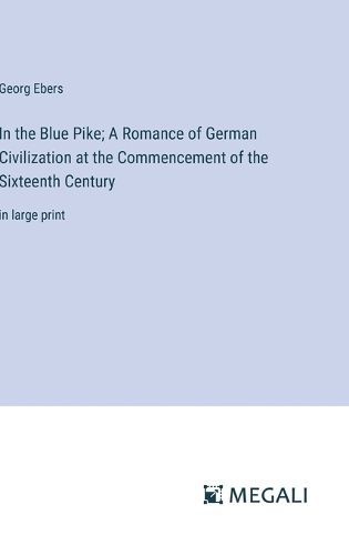 Cover image for In the Blue Pike; A Romance of German Civilization at the Commencement of the Sixteenth Century