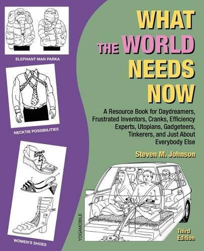 Cover image for What the World Needs Now: A Resource Book for Daydreamers, Frustrated Inventors, Cranks, Efficiency Experts, Utopians, Gadgeteers, Tinkerers and Just about Everybody Else (Third Edition)