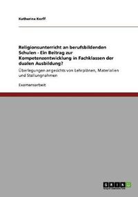 Cover image for Religionsunterricht an berufsbildenden Schulen - Ein Beitrag zur Kompetenzentwicklung in Fachklassen der dualen Ausbildung?: UEberlegungen angesichts von Lehrplanen, Materialien und Stellungnahmen