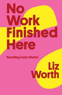 Cover image for No Work Finished Here: Rewriting Andy Warhol