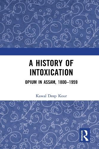 A History of Intoxication: Opium in Assam, 1800-1959