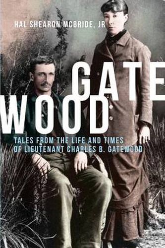 Cover image for Gatewood: Tales from the Life and Times of Lieutenant Charles B. Gatewood