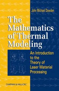 Cover image for The Mathematics of Thermal Modeling: An Introduction to the Theory of Laser Material Processing