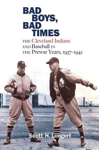 Bad Boys, Bad Times: The Cleveland Indians and Baseball in the Prewar Years, 1937-1941