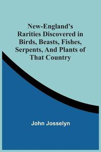 Cover image for New-England'S Rarities Discovered In Birds, Beasts, Fishes, Serpents, And Plants Of That Country